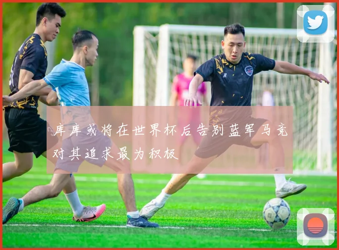库库或将在世界杯后告别蓝军马竞对其追求最为积极