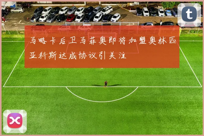马略卡后卫马菲奥即将加盟奥林匹亚科斯达成协议引关注
